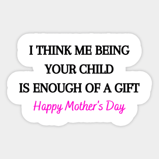 I Think Me Being Your Child Is Enough Of A Gift Sticker